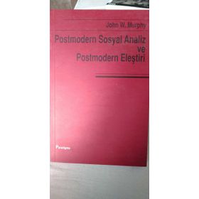 POSTMODERN SOSYAL ANALIZ VE POSTMODERN ELEŞTİRİ - JOHN W. MURPHY
