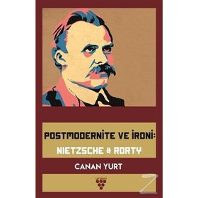 Postmodernite ve İroni: Nietzsche and Rorty - Canan Yurt