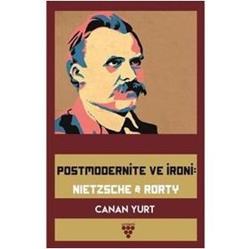 Postmodernite ve İroni: Nietzsche and Rorty - Canan Yurt