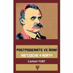 Postmodernite ve İroni: Nietzsche and Rorty - Canan Yurt