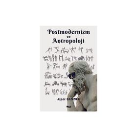 Postmodernizm ve Antropoloji - Alper Sezener