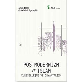 Postmodernizm ve İslam Küreselleşme ve Oryantalizm - Yasin Aktay Abdullah Topçuoğlu