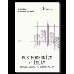 Postmodernizm ve İslam Küreselleşme ve Oryantalizm - Yasin Aktay Abdullah Topçuoğlu