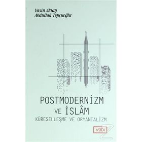 Postmodernizm ve İslam Küreselleşme ve Oryantalizm - Yasin Aktay Abdullah Topçuoğlu