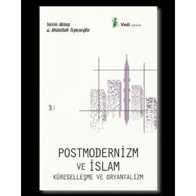 Postmodernizm ve İslam Küreselleşme ve Oryantalizm - Yasin Aktay Abdullah Topçuoğlu