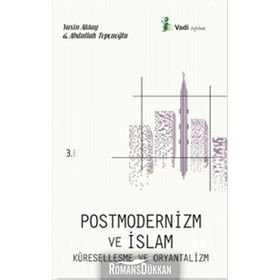Postmodernizm ve İslam Küreselleşme ve Oryantalizm - Yasin Aktay Abdullah Topçuoğlu