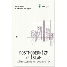 Postmodernizm ve İslam Küreselleşme ve Oryantalizm - Yasin Aktay Abdullah Topçuoğlu