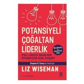 Potansiyeli Çoğaltan Liderlik: Etkili Liderler İnsanların Potansiyelini Nasıl Ateşler? - Liz Wiseman