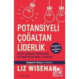 Potansiyeli Çoğaltan Liderlik: Etkili Liderler İnsanların Potansiyelini Nasıl Ateşler? - Liz Wiseman