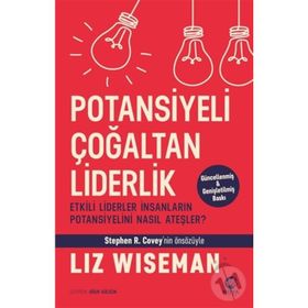 Potansiyeli Çoğaltan Liderlik: Etkili Liderler İnsanların Potansiyelini Nasıl Ateşler? - Liz Wiseman