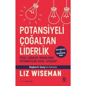 Potansiyeli Çoğaltan Liderlik: Etkili Liderler İnsanların Potansiyelini Nasıl Ateşler? - Liz Wiseman