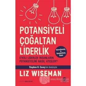 Potansiyeli Çoğaltan Liderlik: Etkili Liderler İnsanların Potansiyelini Nasıl Ateşler? - Liz Wiseman