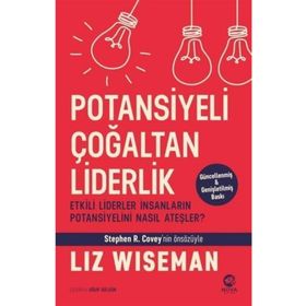 Potansiyeli Çoğaltan Liderlik: Etkili Liderler İnsanların Potansiyelini Nasıl Ateşler? - Liz Wiseman