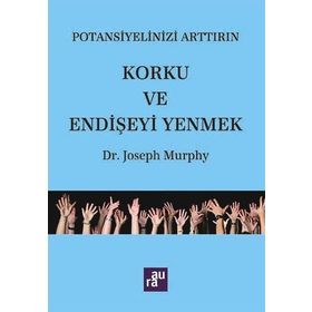Potansiyelinizi Arttırın - Korku ve Endişeyi Yenmek - Joseph Murphy