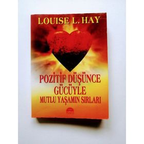 POZITIF DÜŞÜNCE GÜCÜYLE MUTLU YAŞAMIN SIRLARI - LOUISE L. HAY
