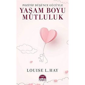 POZITIF DÜŞÜNCE GÜCÜYLE YAŞAM BOYU MUTLULUK - LOUISE L. HAY