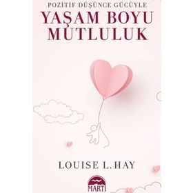 POZITIF DÜŞÜNCE GÜCÜYLE YAŞAM BOYU MUTLULUK - LOUISE L. HAY