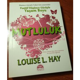 POZITIF DÜŞÜNCE GÜCÜYLE YAŞAM BOYU MUTLULUK - LOUISE L. HAY