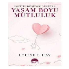 POZITIF DÜŞÜNCE GÜCÜYLE YAŞAM BOYU MUTLULUK - LOUISE L. HAY