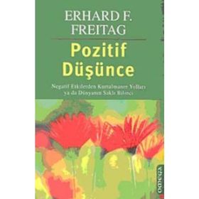 POZITIF DÜŞÜNCE NEGATIF ETKILERDEN KURTULMANIN YOLLARI YA DA DÜNYANIN SAKLI BILINCI - ERHARD F. FREITAG
