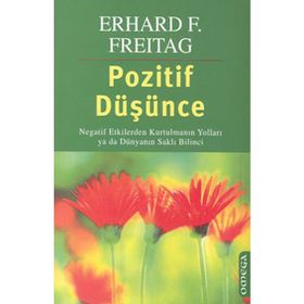 POZITIF DÜŞÜNCE NEGATIF ETKILERDEN KURTULMANIN YOLLARI YA DA DÜNYANIN SAKLI BILINCI - ERHARD F. FREITAG