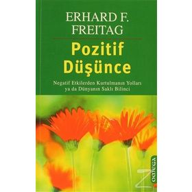 POZITIF DÜŞÜNCE NEGATIF ETKILERDEN KURTULMANIN YOLLARI YA DA DÜNYANIN SAKLI BILINCI - ERHARD F. FREITAG
