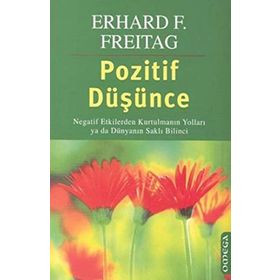 POZITIF DÜŞÜNCE NEGATIF ETKILERDEN KURTULMANIN YOLLARI YA DA DÜNYANIN SAKLI BILINCI - ERHARD F. FREITAG