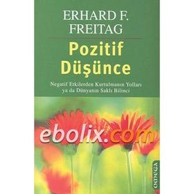 POZITIF DÜŞÜNCE NEGATIF ETKILERDEN KURTULMANIN YOLLARI YA DA DÜNYANIN SAKLI BILINCI - ERHARD F. FREITAG