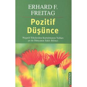 POZITIF DÜŞÜNCE NEGATIF ETKILERDEN KURTULMANIN YOLLARI YA DA DÜNYANIN SAKLI BILINCI - ERHARD F. FREITAG