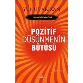 POZITIF DÜŞÜNMENİN BÜYÜSÜ - YUNUS ARIKAN