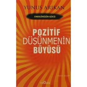 POZITIF DÜŞÜNMENİN BÜYÜSÜ - YUNUS ARIKAN