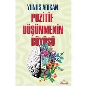 POZITIF DÜŞÜNMENİN BÜYÜSÜ - YUNUS ARIKAN