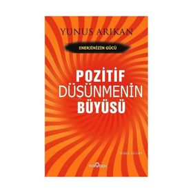 POZITIF DÜŞÜNMENİN BÜYÜSÜ - YUNUS ARIKAN