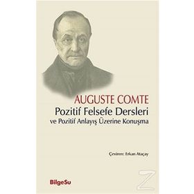 Pozitif Felsefe Dersleri ve Pozitif Anlayış Üzerine Konuşma - Auguste Comte