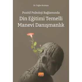 Pozitif Psikoloji Bağlamında Din Eğitimi Temelli Manevi Danışmanlık - Dr. Tuğba Bozkaya