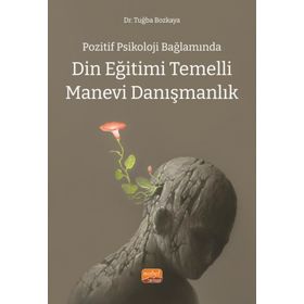 Pozitif Psikoloji Bağlamında Din Eğitimi Temelli Manevi Danışmanlık - Dr. Tuğba Bozkaya