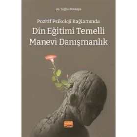 Pozitif Psikoloji Bağlamında Din Eğitimi Temelli Manevi Danışmanlık - Dr. Tuğba Bozkaya