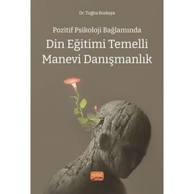 Pozitif Psikoloji Bağlamında Din Eğitimi Temelli Manevi Danışmanlık - Dr. Tuğba Bozkaya