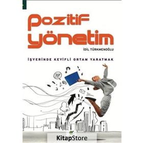 POZITIF YÖNETİM İŞYERİNDE KEYIFLI ORTAM YARATMAK - İDİL TÜRKMENOĞLU