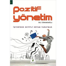 POZITIF YÖNETİM İŞYERİNDE KEYIFLI ORTAM YARATMAK - İDİL TÜRKMENOĞLU