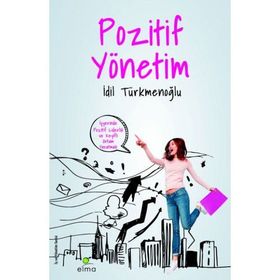 POZITIF YÖNETİM İŞYERİNDE KEYIFLI ORTAM YARATMAK - İDİL TÜRKMENOĞLU