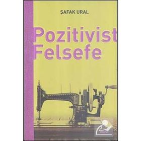 POZITIVIST FELSEFE - ŞAFAK URAL