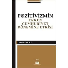 Pozitivizmin Erken Cumhuriyet Dönemine Etkisi - Nuray Karaca