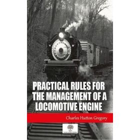 Practical Rules For The Management Of A Locomotive Engine-Platanus Publishing