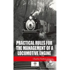Practical Rules For The Management Of A Locomotive Engine-Platanus Publishing