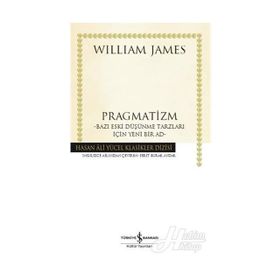 Pragmatizm: Bazı Eski Düşünme Tarzları İçin Yeni Bir Ad - William James