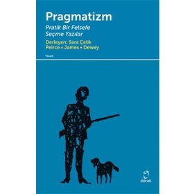 PRAGMATIZM PRATIK BIR FELSEFE - PEIRCE, JAMES, DEWEY