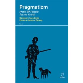 PRAGMATIZM PRATIK BIR FELSEFE - PEIRCE, JAMES, DEWEY