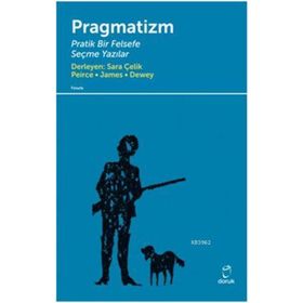 PRAGMATIZM PRATIK BIR FELSEFE - PEIRCE, JAMES, DEWEY