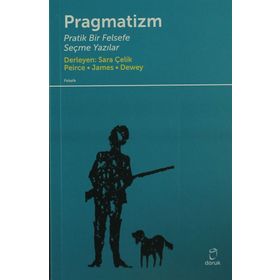 PRAGMATIZM PRATIK BIR FELSEFE - PEIRCE, JAMES, DEWEY